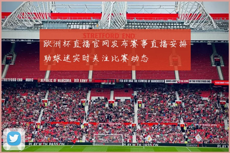 欧洲杯直播官网发布赛事直播安排助球迷实时关注比赛动态