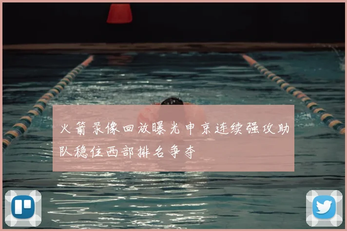 火箭录像回放曝光申京连续强攻助队稳住西部排名争夺