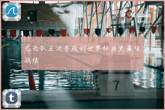 巴西队五次夺冠创世界杯历史最佳战绩